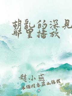 胡乱的深见君在哪里播放