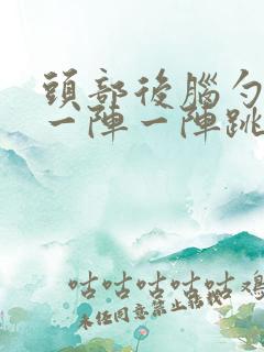 头部后脑勺左边一阵一阵跳痛