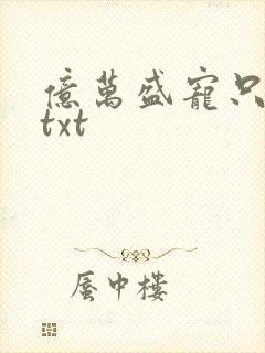 亿万盛宠只为你txt