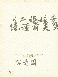 《二婚嫁豪门大佬,渣前夫失了控》