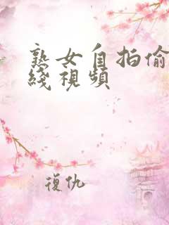 熟女自拍偷拍在线视频