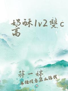 奶酥1v2双c高