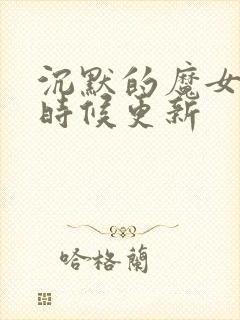 沉默的魔女什么时候更新