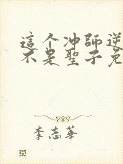这个冲师逆徒才不是圣子免费观看