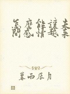 怎么能让夫妻之间感情越来越好