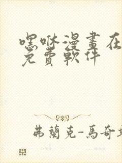 嘿咻漫画在线看免费软件