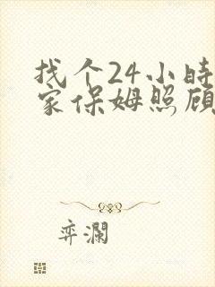 找个24小时住家保姆照顾老人