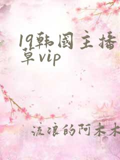 19韩国主播青草vip