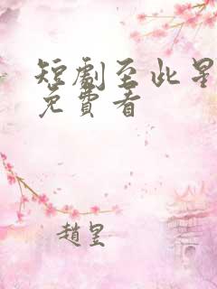 短剧至此星辰远免费看