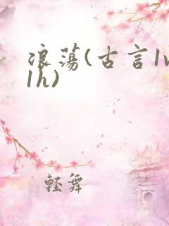 浪荡(古言1v1h)