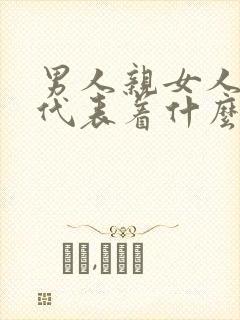 男人亲女人隐私代表着什么心理
