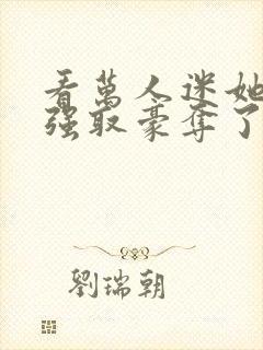 看万人迷她又被强取豪夺了小说