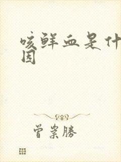 咳鲜血是什么原因