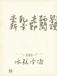 豪乳老师刘艳最新章节阅读