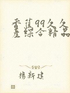 香蕉99久久国产综合精品宅男自