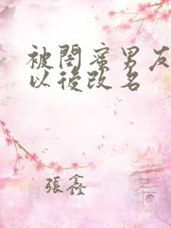 被闺蜜男友上错以后改名