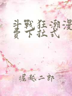 斗战狂潮漫画免费下拉式