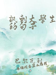 讽刺大学生现实的句子