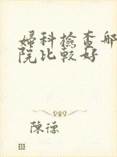 妇科检查哪儿医院比较好
