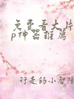 免费看大片app神器推荐