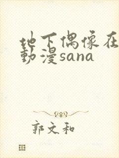 地下偶像在哪看动漫sana