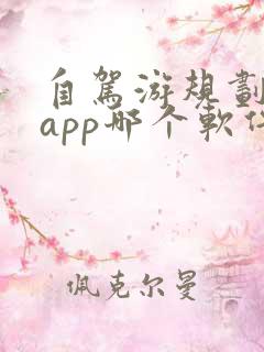 自驾游规划路线app哪个软件好