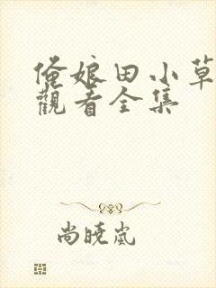 俺娘田小草免费观看全集