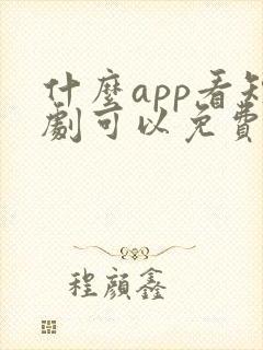 什么app看短剧可以免费的软件