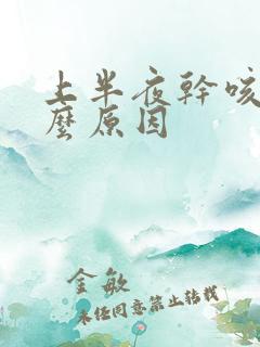 上半夜干咳是什么原因