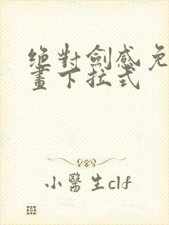 绝对剑感免费漫画下拉式