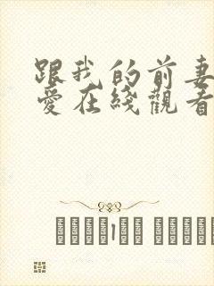 跟我的前妻谈恋爱在线观看