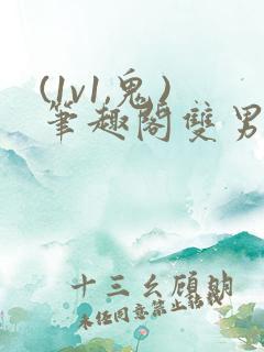 (1v1,鬼)笔趣阁双男主