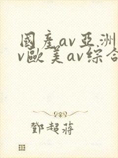 国产av亚洲av欧美av综合网