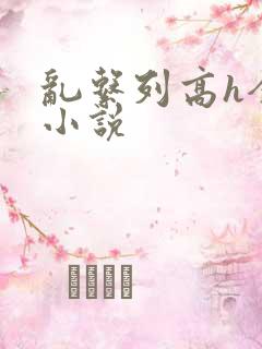 乱系列高h全肉小说