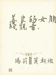 善良的女朋友在线观看.