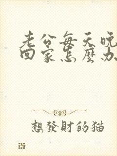 老公每天晚上不回家怎么办