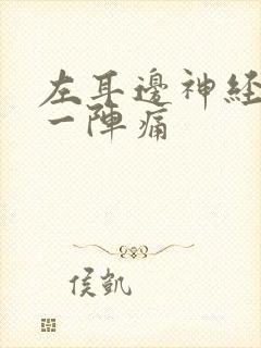 左耳边神经一阵一阵痛