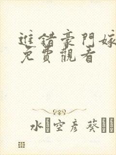 进错豪门嫁对郎免费观看