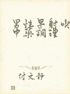 男性早射吃什么中药调理