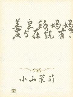 善良的妈妈的朋友5在观有限中字