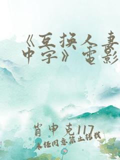 《互换人妻hd中字》电影