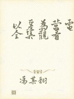 以爰为营电视剧全集观看