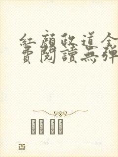 红颜政道全文免费阅读无弹窗