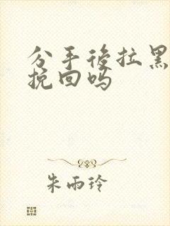 分手后拉黑了能挽回吗
