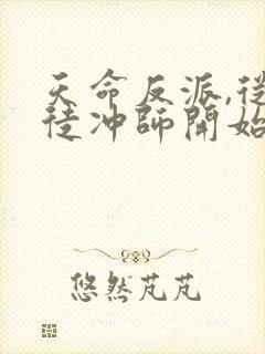 天命反派,从逆徒冲师开始全本
