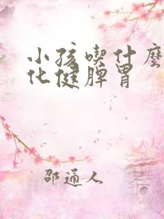 小孩吃什么助消化健脾胃