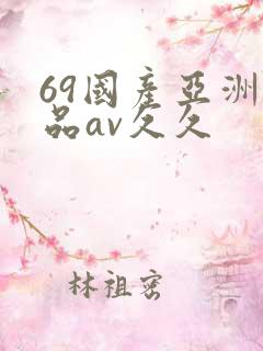 69国产亚洲精品av久久