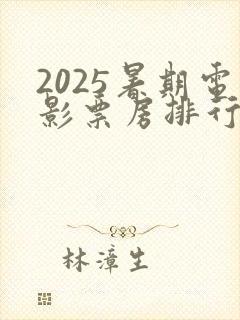 2025暑期电影票房排行榜