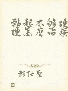 勃起不够硬不太硬怎么治疗