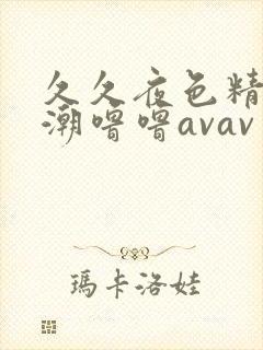 久久夜色精品高潮噜噜avav